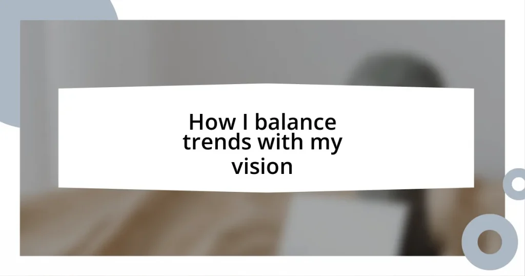 How I balance trends with my vision