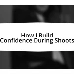 How I Build Confidence During Shoots