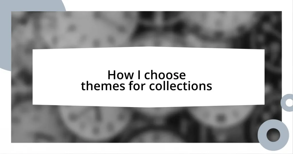 How I choose themes for collections
