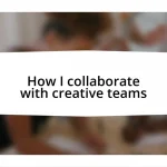 How I collaborate with creative teams
