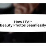How I Edit Beauty Photos Seamlessly