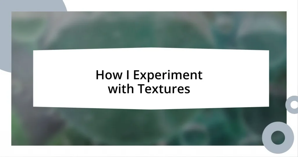 How I Experiment with Textures