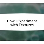 How I Experiment with Textures