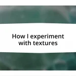 How I experiment with textures