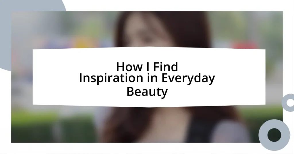 How I Find Inspiration in Everyday Beauty