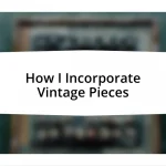 How I Incorporate Vintage Pieces