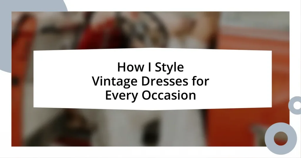 How I Style Vintage Dresses for Every Occasion