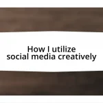 How I utilize social media creatively