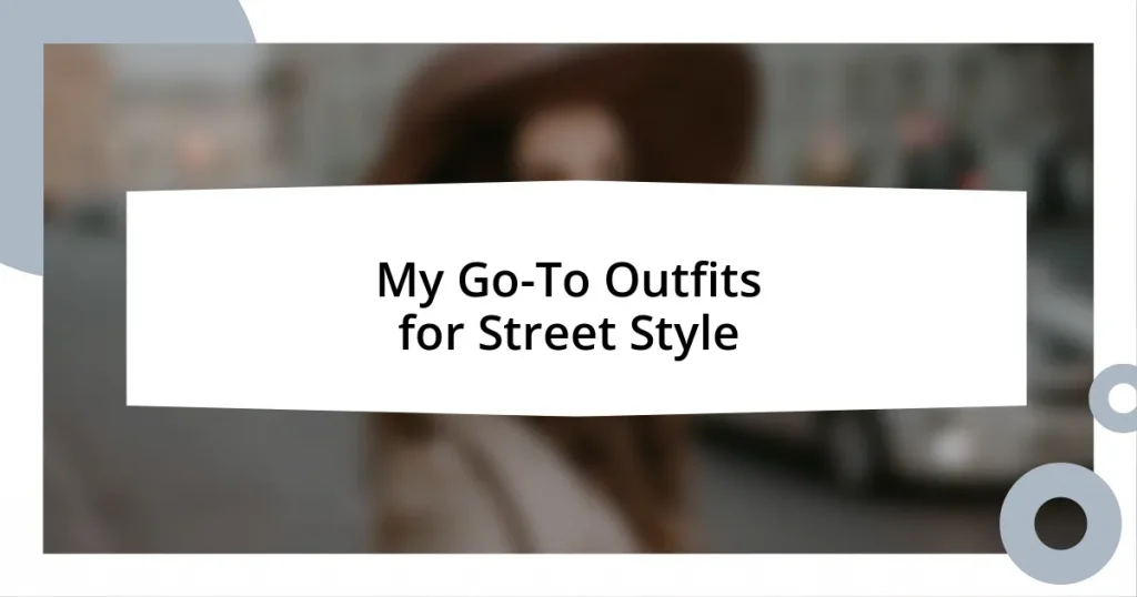 My Go-To Outfits for Street Style