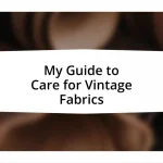 My Guide to Care for Vintage Fabrics