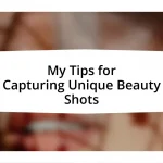 My Tips for Capturing Unique Beauty Shots