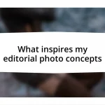 What inspires my editorial photo concepts