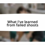 What I’ve learned from failed shoots