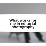 What works for me in editorial photography