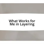 What Works for Me in Layering