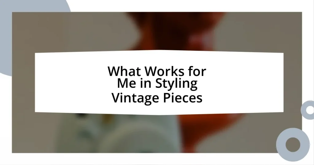 What Works for Me in Styling Vintage Pieces