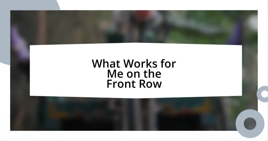 What Works for Me on the Front Row