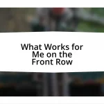 What Works for Me on the Front Row