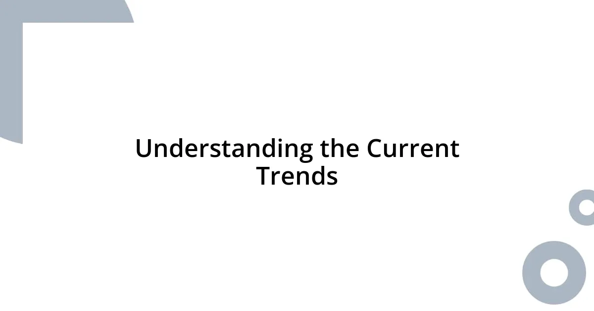 Understanding the Current Trends