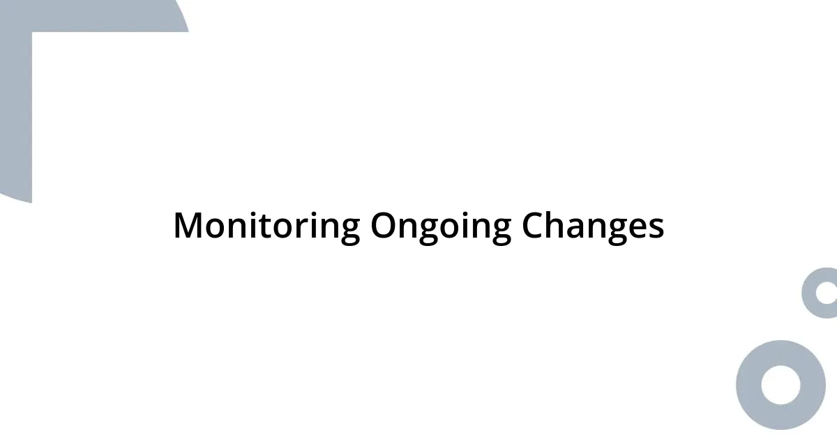 Monitoring Ongoing Changes