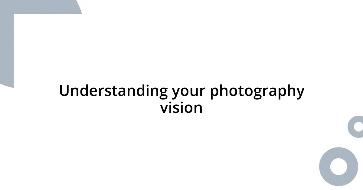 Understanding your photography vision