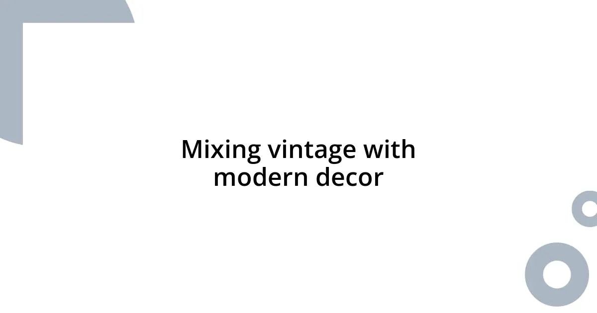 Mixing vintage with modern decor
