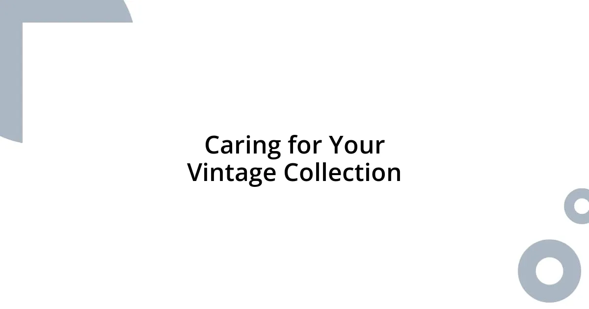 Caring for Your Vintage Collection