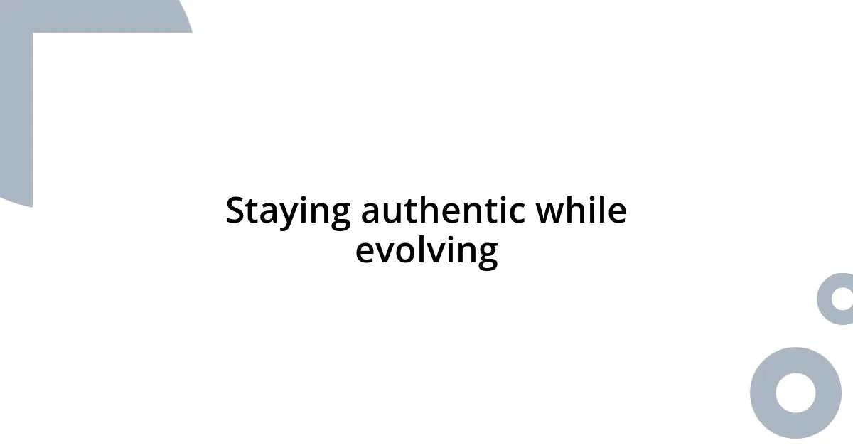 Staying authentic while evolving