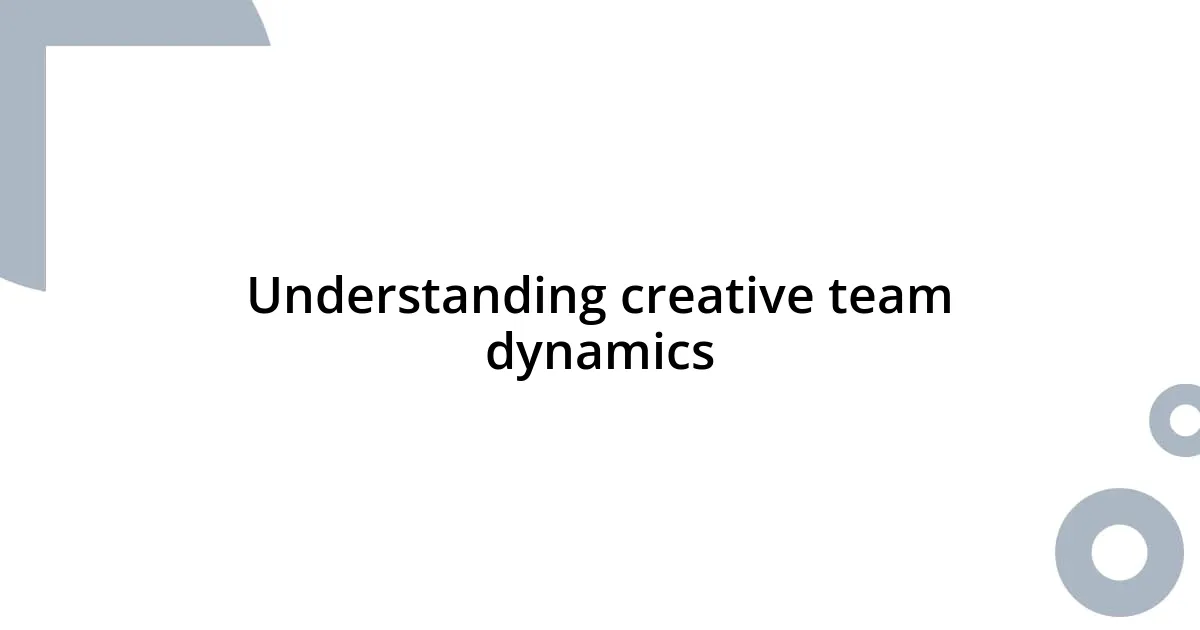 Understanding creative team dynamics