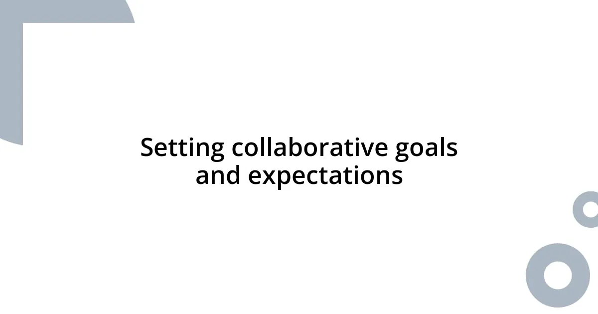 Setting collaborative goals and expectations