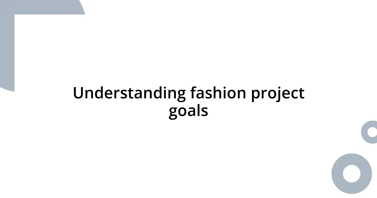 Understanding fashion project goals