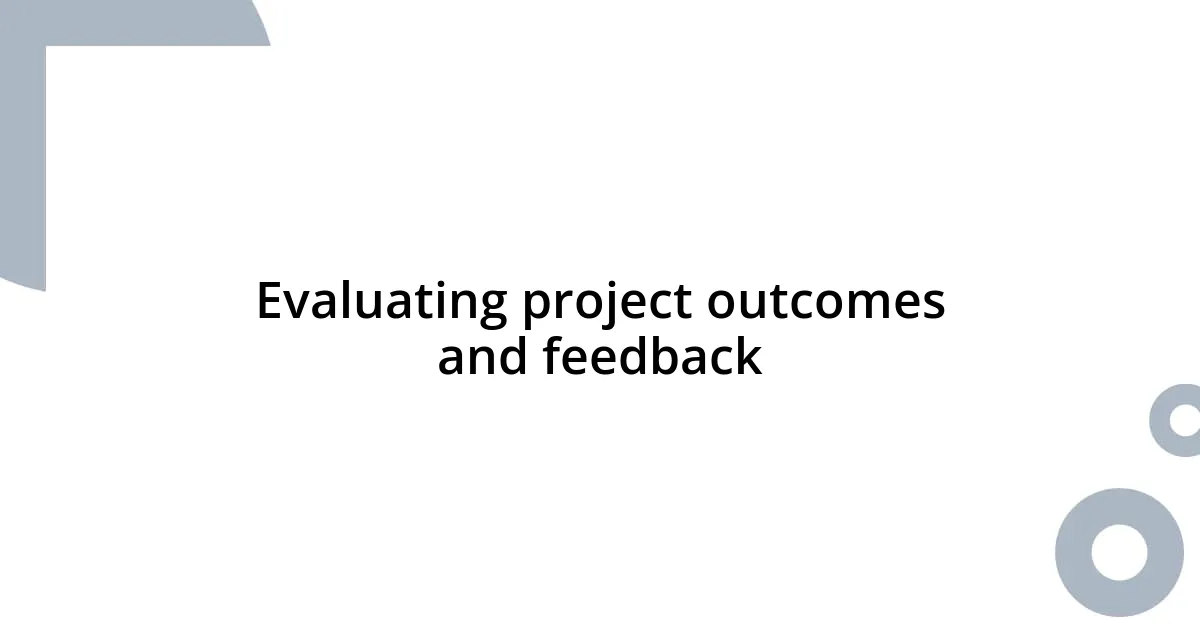 Evaluating project outcomes and feedback
