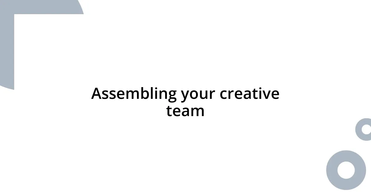 Assembling your creative team