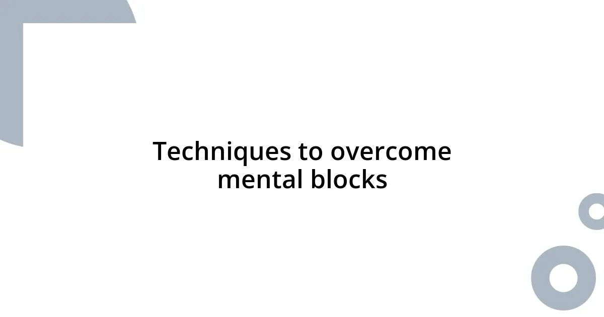 Techniques to overcome mental blocks