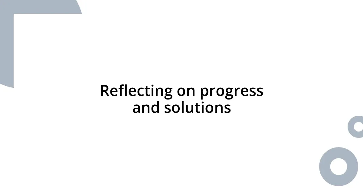 Reflecting on progress and solutions