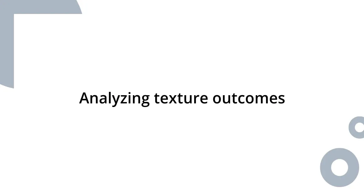 Analyzing texture outcomes