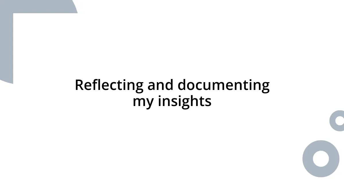 Reflecting and documenting my insights