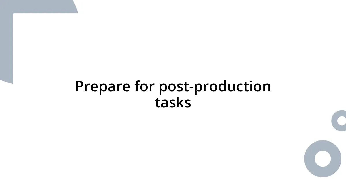 Prepare for post-production tasks