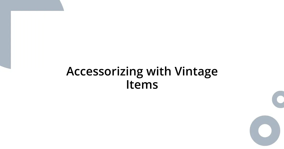 Accessorizing with Vintage Items