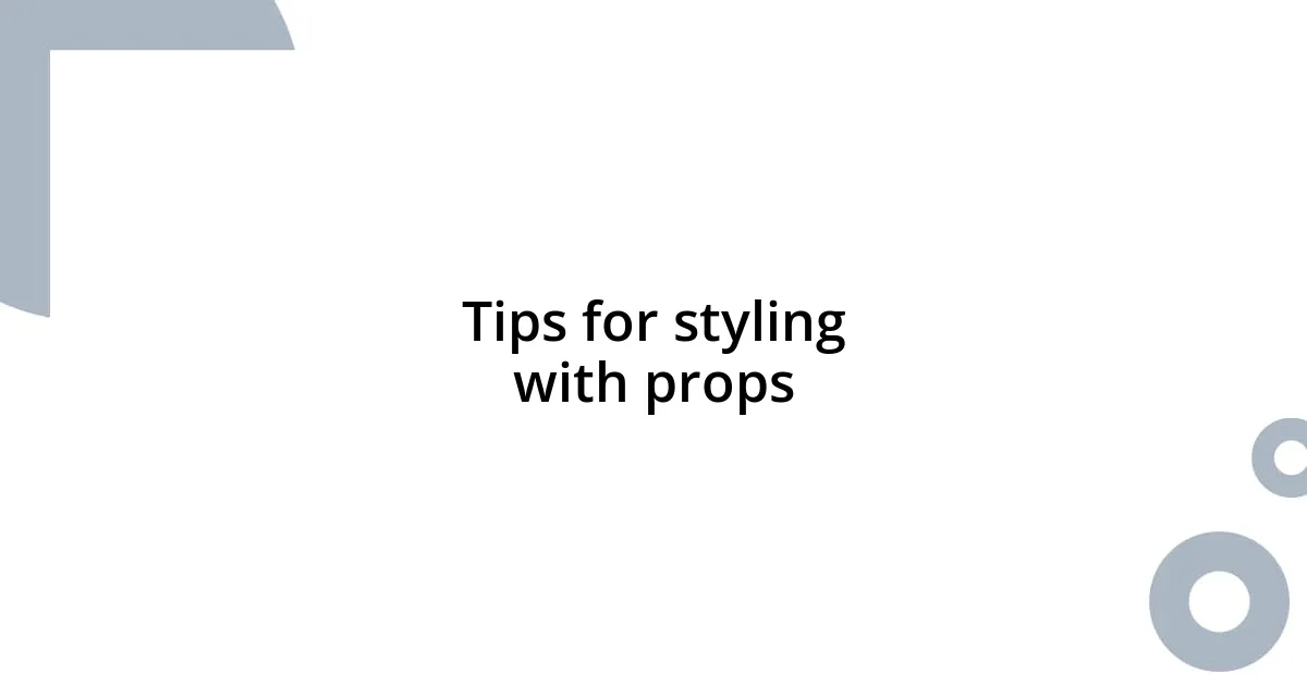 Tips for styling with props