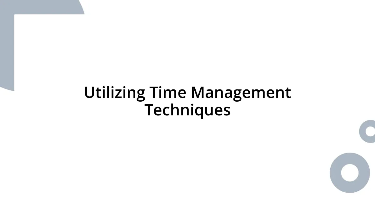 Utilizing Time Management Techniques