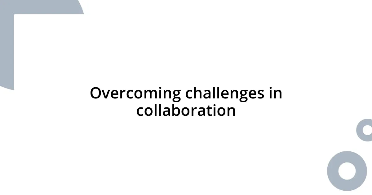 Overcoming challenges in collaboration