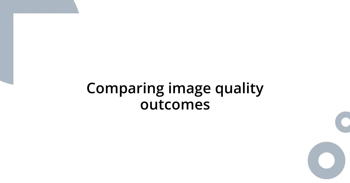 Comparing image quality outcomes
