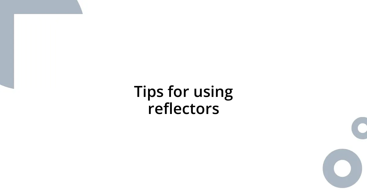 Tips for using reflectors