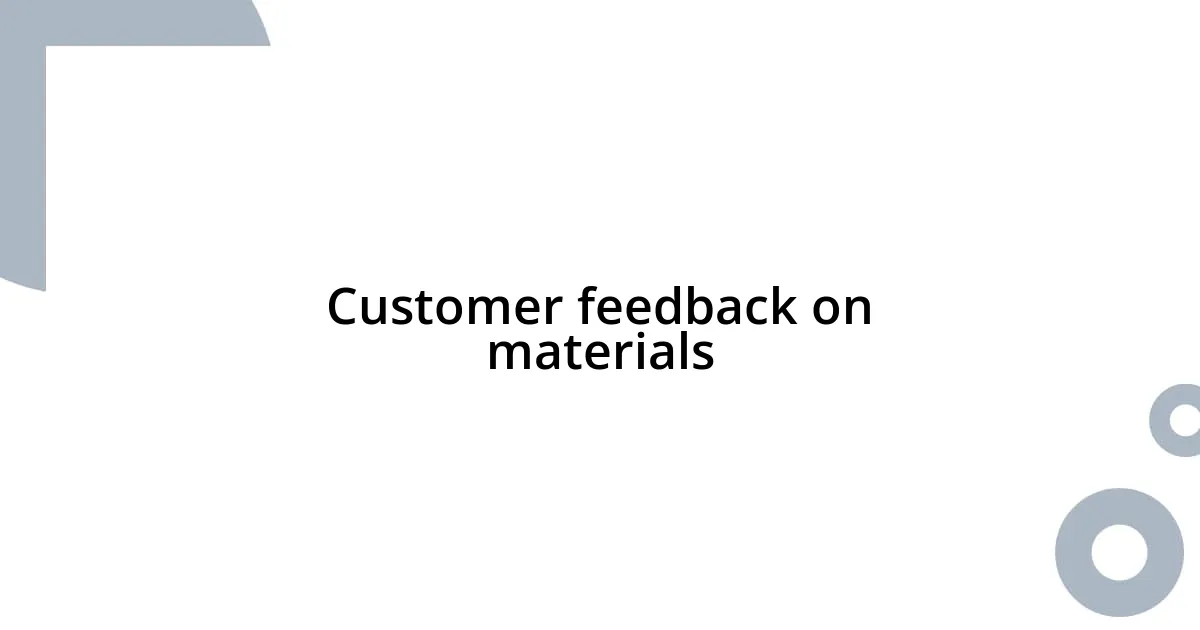 Customer feedback on materials