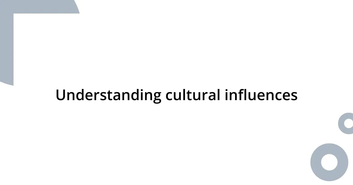 Understanding cultural influences