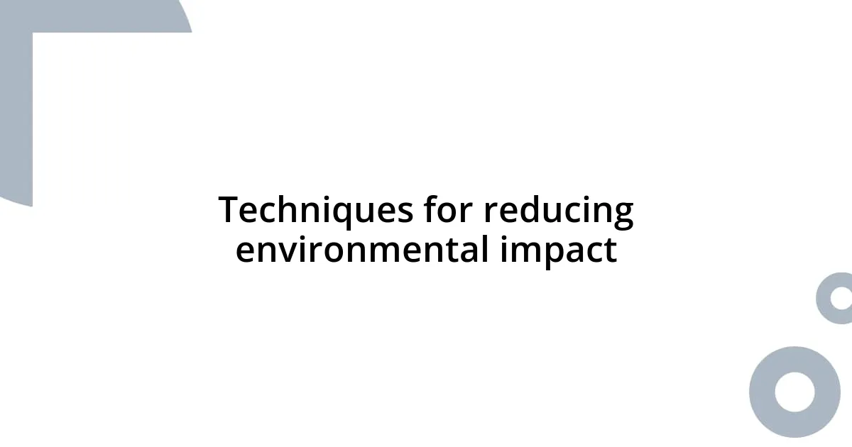 Techniques for reducing environmental impact