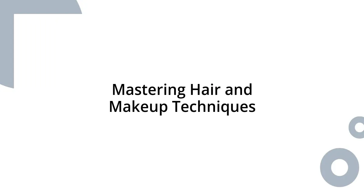 Mastering Hair and Makeup Techniques