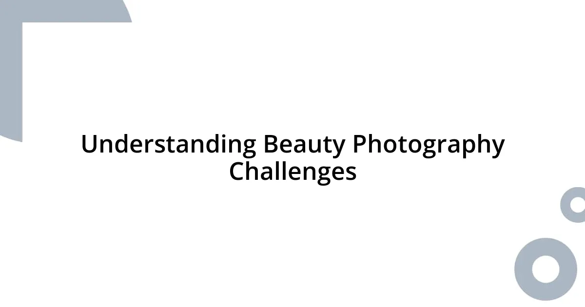 Understanding Beauty Photography Challenges