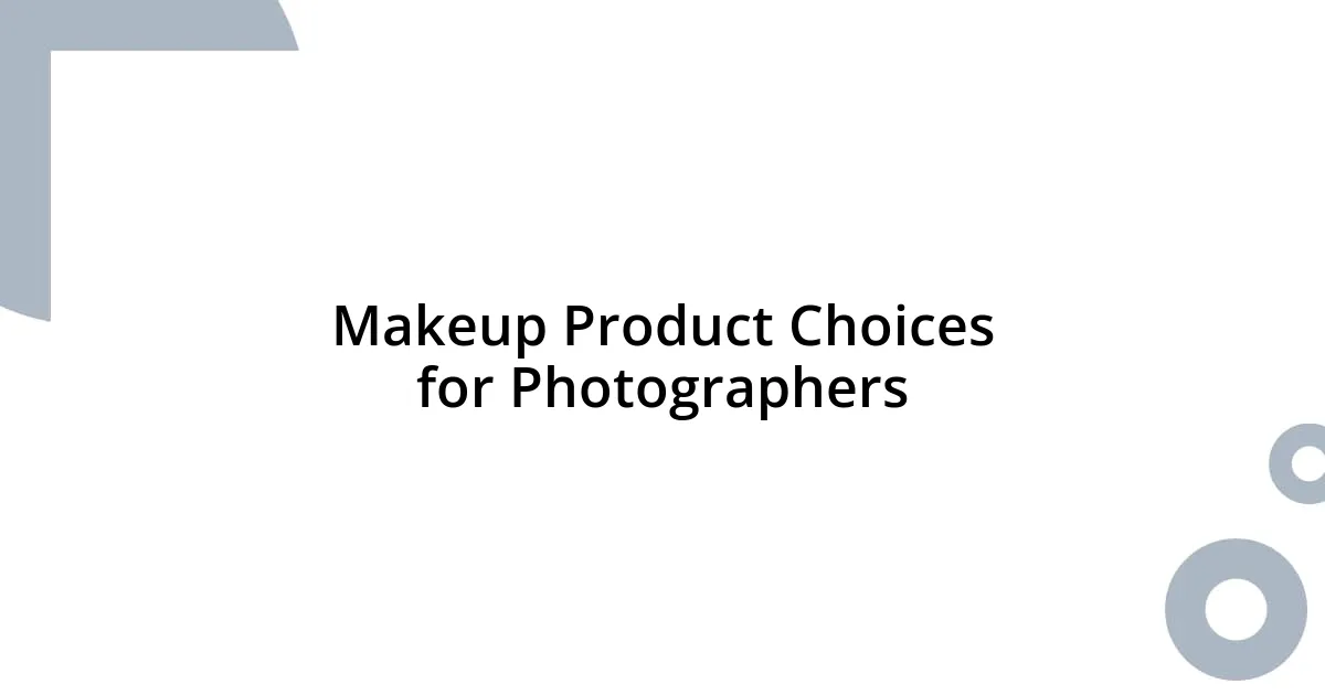 Makeup Product Choices for Photographers